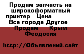 Продам запчасть на широкоформатный принтер › Цена ­ 10 000 - Все города Другое » Продам   . Крым,Феодосия